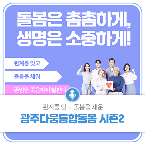 돌봄은 촘촘하게, 생명은 소중하게! 광주다움 통합돌봄 시즌2 